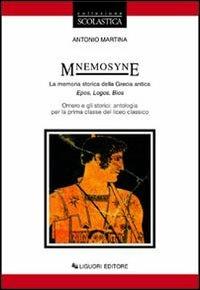 Mnemosyne. La memoria storica della Grecia antica. Epos, logos, bios. Omero e gli storici. Antologia per la 1ª classe del Liceo classico - Antonio Martina - Libro Liguori 1998 | Libraccio.it