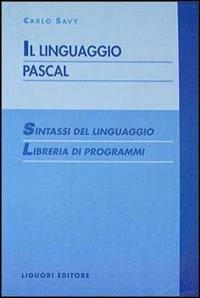 Il linguaggio Pascal. Sintassi del linguaggio. Libreria di programmi - Carlo Savy - Libro Liguori 1995 | Libraccio.it