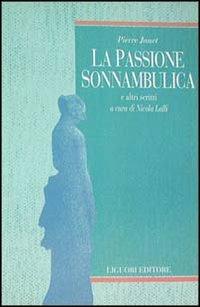 La passione sonnambulica e altri scritti - Pierre Janet - Libro Liguori 1996, Psichiatria e psicoterapia | Libraccio.it