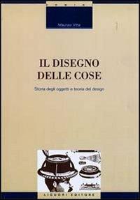 Il disegno delle cose. Studio degli oggetti e teoria del design - Maurizio Vitta - Libro Liguori 1996 | Libraccio.it
