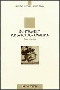 Gli strumenti per la fotogrammetria. Storia e tecnica - Giorgio Bezoari, Attilio Selvini - Libro Liguori 1999 | Libraccio.it