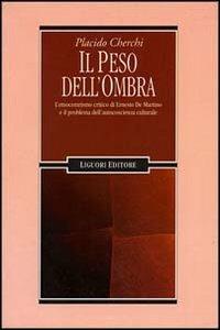 Il peso dell'ombra. L'etnocentrismo critico di Ernesto De Martino e il problema dell'autocoscienza culturale - Placido Cherchi - Libro Liguori 1997, Anthropos | Libraccio.it