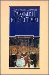 Pasquale II e il suo tempo - Glauco Maria Cantarella - Libro Liguori 1997, Nuovo Medioevo | Libraccio.it