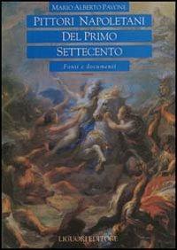 Pittori napoletani del primo Settecento. Fonti e documenti - Mario A. Pavone - Libro Liguori 1997, Voci del tempo | Libraccio.it