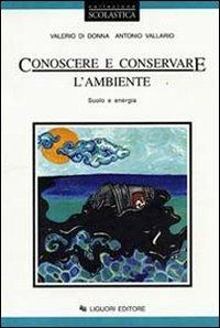 Conoscere e conservare l'ambiente. Per le Scuole. Vol. 2: Suolo e energia. - Valerio Di Donna, Antonio Vallario - Libro Liguori 1997 | Libraccio.it