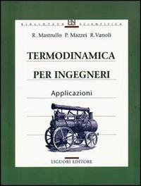 Termodinamica per ingegneri. Applicazioni - Rita M. Mastrullo, Pietro Mazzei, Raffaele Vanoli - Libro Liguori 1999, Basic | Libraccio.it