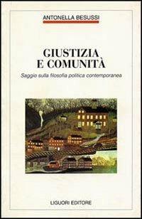 Giustizia e comunità. Saggio sulla filosofia politica contemporanea - Antonella Besussi - Libro Liguori 1997, Filosofia pubblica | Libraccio.it