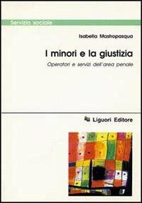 I minori e la giustizia. Operatori e servizi dell'area penale - Isabella Mastropasqua - Libro Liguori 1997, Servizio sociale | Libraccio.it