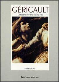 Géricault. La febbre dell'arte e della vita - Alfredo De Paz - Libro Liguori 2000, Storia dell'arte e della critica d'arte | Libraccio.it