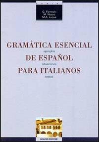 Gramatica esencial de espanol para italianos. Ejemplos, situaciones, textos - Giovanna Formichi, M. Addolorata Nuzzo, M. Luque Barrenechea de Los Angeles - Libro Liguori 1999, Linguistica e linguaggi | Libraccio.it