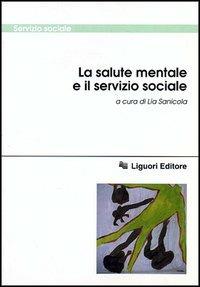 La salute mentale e il servizio sociale  - Libro Liguori 1997, Servizio sociale | Libraccio.it