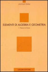 Elementi di algebra e geometria. Vol. 1: Nozioni di base. - Antonio Pasini - Libro Liguori 1998 | Libraccio.it