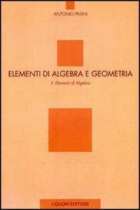 Elementi di algebra e geometria. Vol. 2: Elementi di algebra. - Antonio Pasini - Libro Liguori 1998 | Libraccio.it