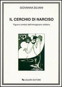 Il cerchio di Narciso. Figure e simboli dell'immaginario wildiano - Giovanna Silvani - Libro Liguori 1998 | Libraccio.it