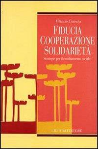 Fiducia, cooperazione, solidarietà. Strategie per il cambiamento sociale - Vittorio Cotesta - Libro Liguori 1998, Arcadia | Libraccio.it