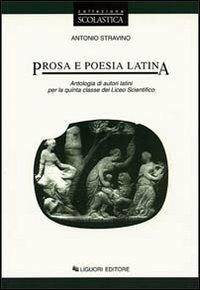 Prosa e poesia latina. Antologia di autori latini per la 5ª classe del Liceo scientifico - Antonio Stravino - Libro Liguori 1998 | Libraccio.it
