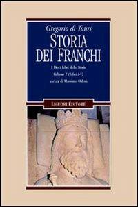 Gregorio di Tours: Storia dei franchi. i dieci libri delle storie. Vol. 1: Libri 1-5. - Massimo Oldoni - Libro Liguori 2001, Nuovo Medioevo | Libraccio.it