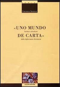 Uno mundo de carta. Forme e strutture della diplomazia sforzesca - Francesco Senatore - Libro Liguori 1998, Mezzogiorno medioevale e moderno | Libraccio.it