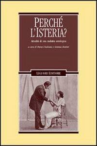 Perché l'isteria? Attualità di una malattia ontologica  - Libro Liguori 1999, Lo specchio di Psiche | Libraccio.it
