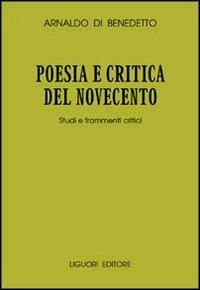 Poesia e critica del Novecento. Studi e frammenti critici - Arnaldo Di Benedetto - Libro Liguori 1999, Collana di testi e di critica | Libraccio.it