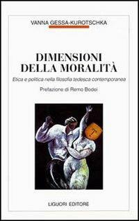 Dimensioni della moralità. Etica e politica nella filosofia tedesca contemporanea - Vanna Gessa Kurotschka - Libro Liguori 1999, Filosofia pubblica | Libraccio.it