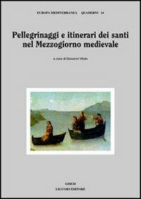 Pellegrinaggi e itinerari dei santi nel Mezzogiorno medievale  - Libro Liguori 1999, Europa mediterranea | Libraccio.it