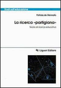 La ricerca «Partigiana». Teoria di ricerca educativa - Patrizia De Mennato - Libro Liguori 1999, Studi sull'educazione | Libraccio.it