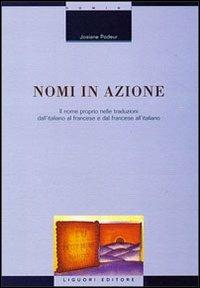 Nomi in azione. Il nome proprio nelle traduzioni dall'italiano al francese e dal francese all'italiano - Josiane Podeur - Libro Liguori 1999, Linguistica e linguaggi | Libraccio.it