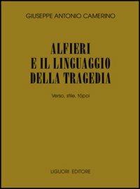 Alfieri e il linguaggio della tragedia. Verso, stile, tópoi - Giuseppe A. Camerino - Libro Liguori 2006, Collana di testi e di critica | Libraccio.it