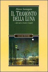Il tramonto della luna e altri studi su Foscolo e Leopardi - Marco Santagata - Libro Liguori 1999, Letterature | Libraccio.it