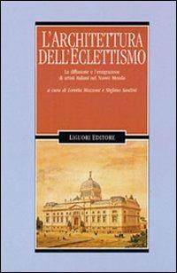 Architettura dell'eclettismo. La diffusione e l'emigrazione di artistiitaliani nel nuovo mondo  - Libro Liguori 1999, Problemi e metodi di architettura | Libraccio.it