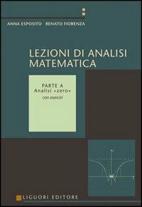 Lezioni di analisi matematica. Vol. 1: Analisi «Zero». - Anna Esposito, Renato Fiorenza - Libro Liguori 2009 | Libraccio.it