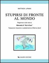 Stupirsi di fronte al mondo. Ragionare sulla natura. Manuale di «Kio & Gus».