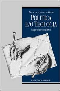 Politica e/o teologia. Saggi di filosofia politica - Francesco Saverio Festa - Libro Liguori 2000, Teorie e oggetti della filosofia | Libraccio.it