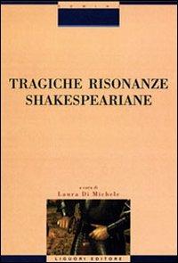 Tragiche risonanze shakespeariane - Laura Di Michele - Libro Liguori 2001 | Libraccio.it