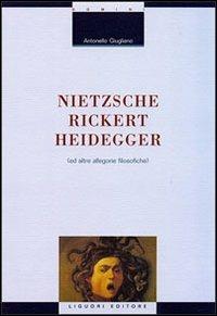 Nietzsche-Rickert-Heidegger (e altre allegorie filosofiche) - Antonello Giugliano - Libro Liguori 1999, La cultura storica | Libraccio.it