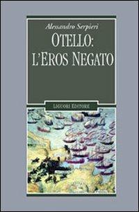 Otello: l'eros negato - Alessandro Serpieri - Libro Liguori 2003, Il leone e l'unicorno | Libraccio.it
