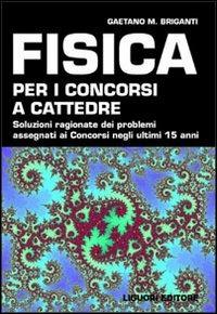 Fisica per i concorsi a cattedre. Soluzioni ragionate dei problemi assegnati ai concorsi negli ultimi 15 anni - Gaetano Briganti - Libro Liguori 2001 | Libraccio.it