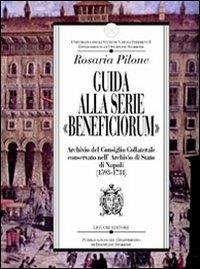Guida alla serie «Beneficiorum» archivio del consiglio collaterale conservato nell'Archivio di Stato di Napoli (1593-1731) - Rosaria Pilone - Libro Liguori 2000, Dip.discipline storiche | Libraccio.it