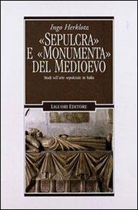 «Sepulcra» e «monumenta» del Medioevo. Studi sull'arte sepolcrale in Italia - Ingo Herklotz - Libro Liguori 2001, Nuovo Medioevo | Libraccio.it