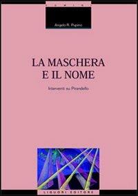 La maschera e il nome. Interventi su Pirandello - Angelo R. Pupino - Libro Liguori 2001, Critica e letteratura | Libraccio.it