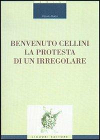 Benvenuto Cellini. La protesta di un irregolare - Vittorio Gatto - Libro Liguori 2013, Critica e letteratura | Libraccio.it