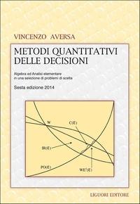 Metodi quantitativi delle decisioni. Algebra ed analisi elementare in una selezione di problemi di scelta - Vincenzo Aversa - Libro Liguori 2014 | Libraccio.it