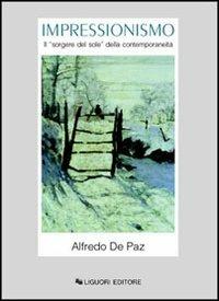 Impressionismo. Il «Sorgere del sole» della contemporaneità - Alfredo De Paz - Libro Liguori 2001, Storia dell'arte e della critica d'arte | Libraccio.it