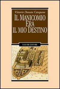 Il manicomio era il mio destino - Vittorio D. Catapano - Libro Liguori 2001, Inconscio e cultura | Libraccio.it