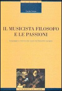 Il musicista filosofo e le passioni. Linguaggio e retorica dei suoni nel Seicento europeo - Cecilia Campa - Libro Liguori 2001, Memo | Libraccio.it