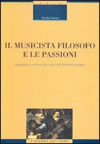 Il musicista filosofo e le passioni. Linguaggio e retorica dei suoni nel Seicento europeo - Cecilia Campa - Libro Liguori 2001, Memo | Libraccio.it