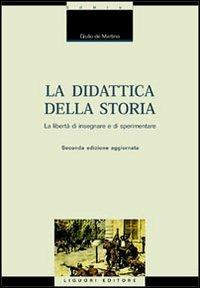La didattica della storia. Introduzione alla libertà di insegnare e sperimentare - Giulio De Martino - Libro Liguori 2003, Scienze storiche | Libraccio.it