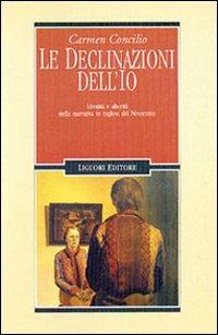 Le declinazioni dell'Io. Identità e alterità nella narrativa in inglese del Novecento - Carmen Concilio - Libro Liguori 2001, Il leone e l'unicorno | Libraccio.it