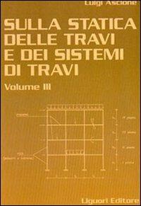 Sulla statica delle travi e dei sistemi di travi. Vol. 3 - Luigi Ascione - Libro Liguori 2014 | Libraccio.it